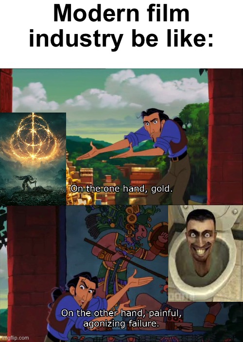 Road To El Dorado Gold And Failure | Modern film industry be like: | image tagged in road to el dorado gold and failure | made w/ Imgflip meme maker