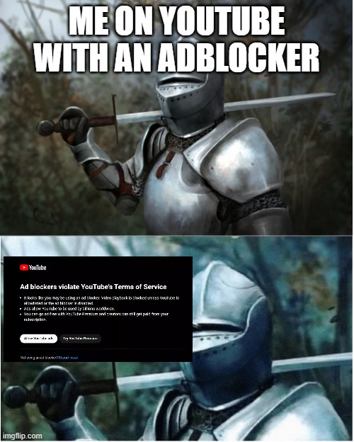 but why tho | ME ON YOUTUBE WITH AN ADBLOCKER | image tagged in knight with arrow in helmet,youtube,youtube ads,adblock | made w/ Imgflip meme maker