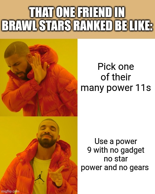 And then they say "It doesn't make a big difference" when it literally does | THAT ONE FRIEND IN BRAWL STARS RANKED BE LIKE:; Pick one of their many power 11s; Use a power 9 with no gadget no star power and no gears | image tagged in memes,drake hotline bling | made w/ Imgflip meme maker