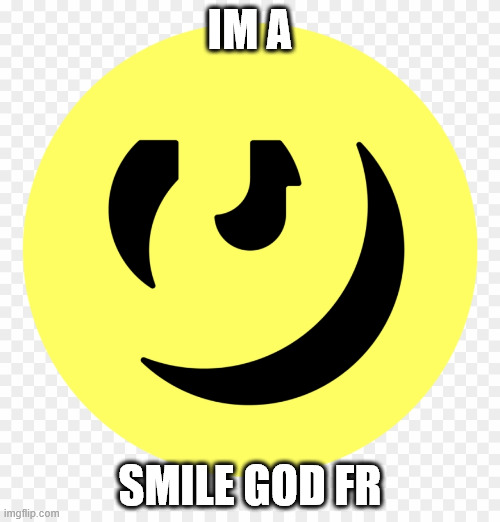 smileyaahahaha | IM A; SMILE GOD FR | image tagged in genius smile logo | made w/ Imgflip meme maker
