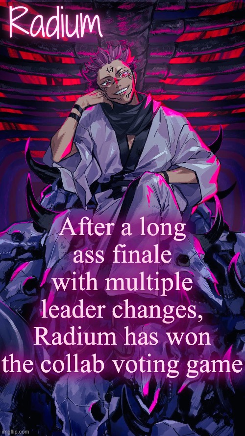 This marks his 3rd win on the leaderboard | After a long ass finale with multiple leader changes, Radium has won the collab voting game | image tagged in radium sukuna temp | made w/ Imgflip meme maker