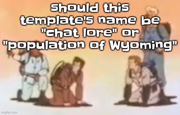 Wyoming population lore | should this template's name be "chat lore" or "population of Wyoming" | image tagged in placeholder name | made w/ Imgflip meme maker