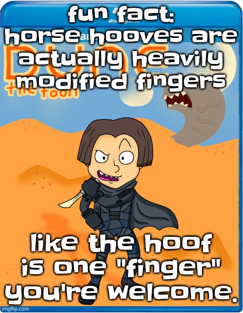 Dune the toon | fun fact: horse hooves are actually heavily modified fingers; like the hoof is one "finger"
you're welcome. | image tagged in dune the toon | made w/ Imgflip meme maker