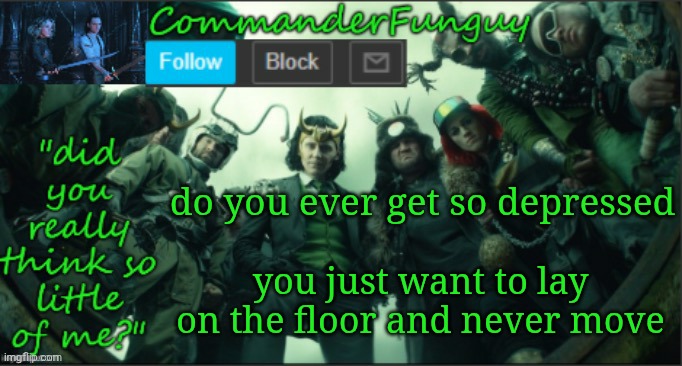 fr | do you ever get so depressed; you just want to lay on the floor and never move | image tagged in commanderfunguy announcement template thx cheez | made w/ Imgflip meme maker