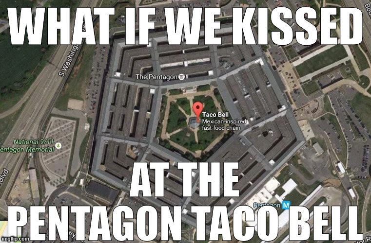 WHAT IF WE KISSED; AT THE PENTAGON TACO BELL | made w/ Imgflip meme maker