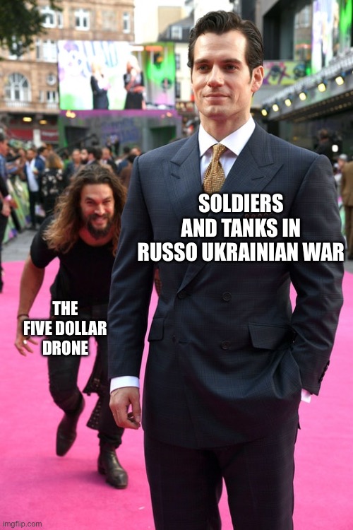 Jason Momoa Henry Cavill Meme | SOLDIERS AND TANKS IN RUSSO UKRAINIAN WAR; THE FIVE DOLLAR DRONE | image tagged in jason momoa henry cavill meme | made w/ Imgflip meme maker