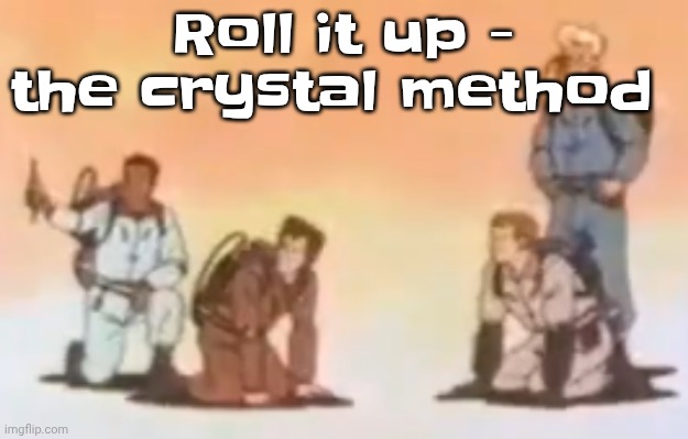 Currently baking cookies rn | Roll it up - the crystal method | image tagged in wyoming population lore | made w/ Imgflip meme maker