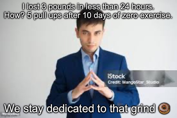 riddle me this | I lost 3 pounds in less than 24 hours. How? 5 pull ups after 10 days of zero exercise. We stay dedicated to that grind 🍩 | image tagged in riddle me this | made w/ Imgflip meme maker