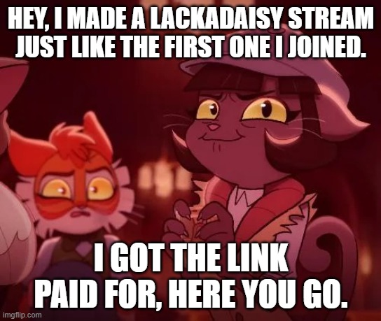 Welcome, come one, come all. | HEY, I MADE A LACKADAISY STREAM JUST LIKE THE FIRST ONE I JOINED. I GOT THE LINK PAID FOR, HERE YOU GO. | image tagged in lackadaisy alcohol | made w/ Imgflip meme maker
