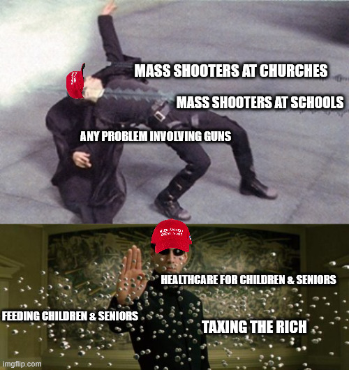 MASS SHOOTERS AT CHURCHES; MASS SHOOTERS AT SCHOOLS; ANY PROBLEM INVOLVING GUNS; HEALTHCARE FOR CHILDREN & SENIORS; FEEDING CHILDREN & SENIORS; TAXING THE RICH | image tagged in neo dodging a bullet matrix,neo bullet stop | made w/ Imgflip meme maker