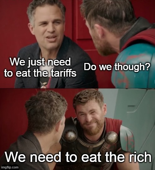 ...this one did pretty well on FB! | image tagged in thor is he though,trump lies,tariffs,walmart,eat,rich men laughing | made w/ Imgflip meme maker
