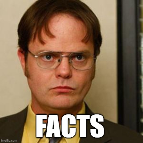 Dwight fact | FACTS | image tagged in dwight fact | made w/ Imgflip meme maker