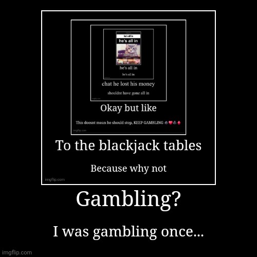 Gambling? | I was gambling once... | image tagged in funny,demotivationals | made w/ Imgflip demotivational maker