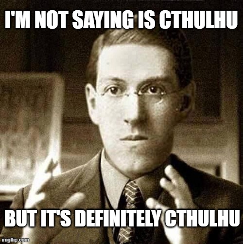 HP Lovecraft - Not Saying | I'M NOT SAYING IS CTHULHU BUT IT'S DEFINITELY CTHULHU | image tagged in hp lovecraft - not saying | made w/ Imgflip meme maker