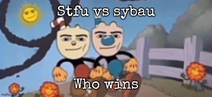 Man Face Cuphead | Stfu vs sybau; Who wins | image tagged in man face cuphead | made w/ Imgflip meme maker