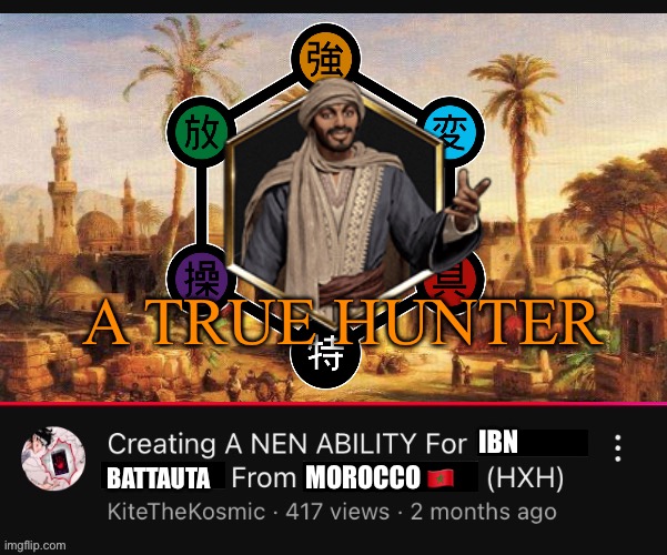 A True Hunter in the HxH Context | A TRUE HUNTER; IBN; MOROCCO 🇲🇦; BATTAUTA | image tagged in creating a nen ability for from hxh youtube video,memes,hunter x hunter,history memes,anime meme,funny memes | made w/ Imgflip meme maker