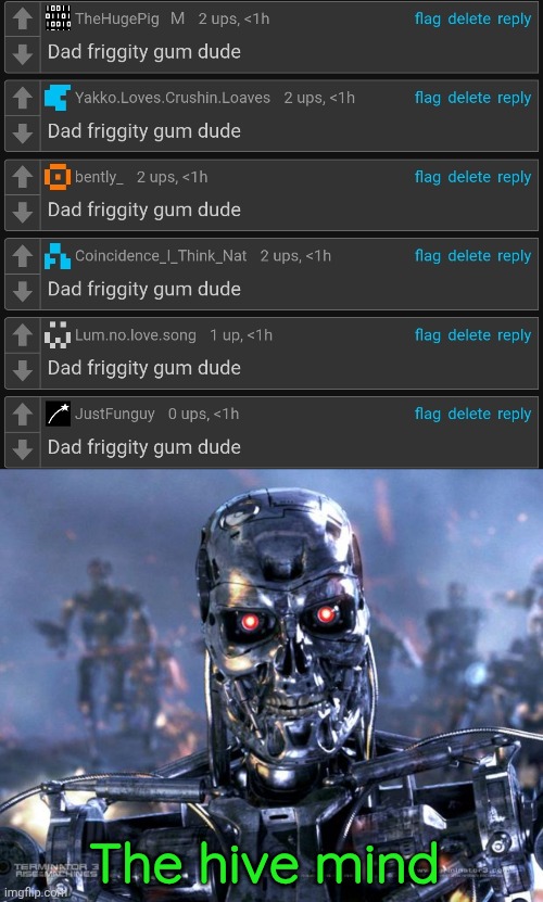 The hive mind | image tagged in terminator robot t-800 | made w/ Imgflip meme maker