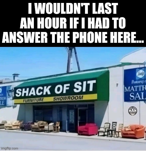 I Wouldn't Last An Hour If I Had To Answer The Phone Here... | I WOULDN'T LAST AN HOUR IF I HAD TO ANSWER THE PHONE HERE... | image tagged in chrisjoines1 | made w/ Imgflip meme maker