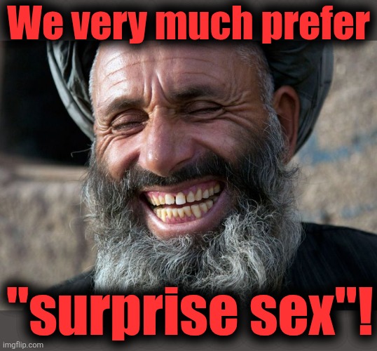 Laughing Terrorist | We very much prefer "surprise sex"! | image tagged in laughing terrorist | made w/ Imgflip meme maker
