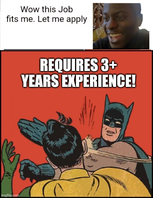 Cant find a job | REQUIRES 3+ YEARS EXPERIENCE! | image tagged in disappointed black guy | made w/ Imgflip meme maker