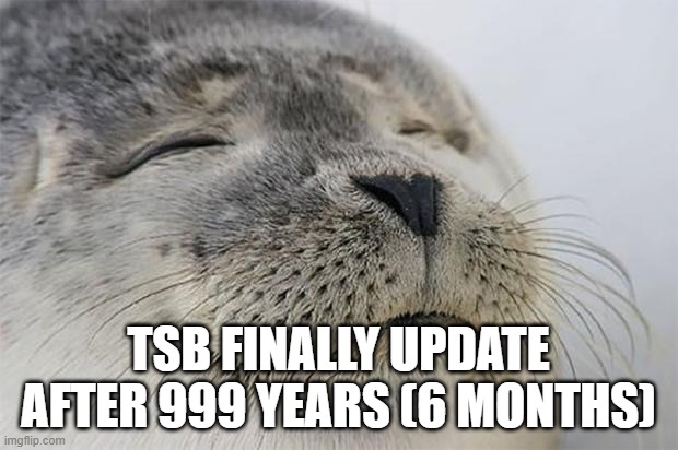 Satisfied Seal | TSB FINALLY UPDATE AFTER 999 YEARS (6 MONTHS) | image tagged in memes,satisfied seal | made w/ Imgflip meme maker