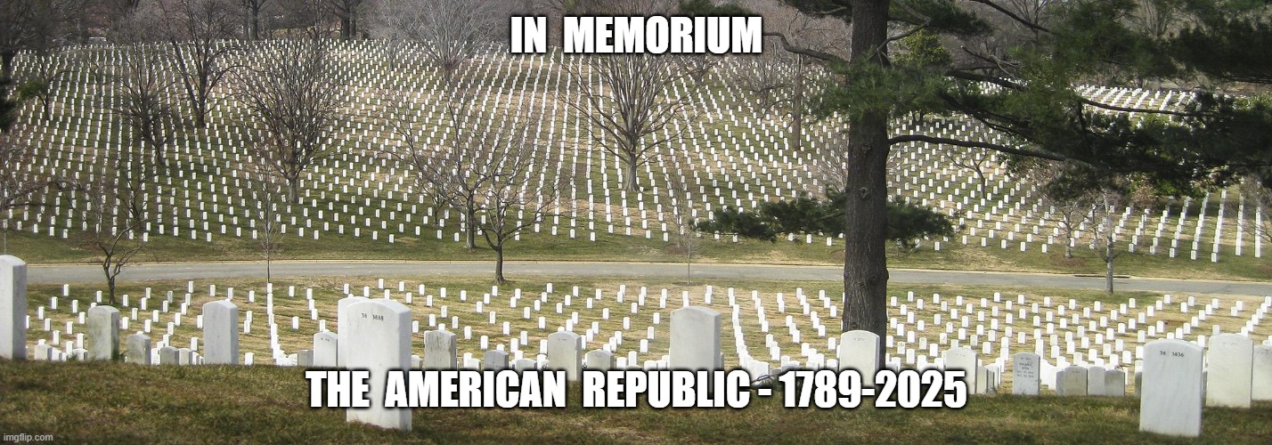 So Long, It's Been Good to Know Ya | IN  MEMORIUM; THE  AMERICAN  REPUBLIC - 1789-2025 | made w/ Imgflip meme maker