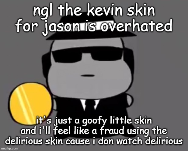 the only loud funny man i watch is poofesure | ngl the kevin skin for jason is overhated; it's just a goofy little skin and i'll feel like a fraud using the delirious skin cause i don watch delirious | image tagged in goober chance | made w/ Imgflip meme maker