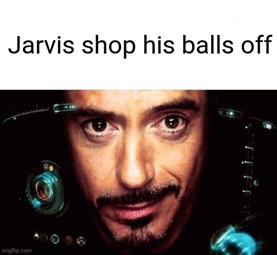 Jarvis | Jarvis shop his balls off | image tagged in jarvis template,jarvis | made w/ Imgflip meme maker