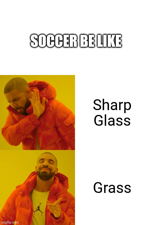 Sharp Glass Grass SOCCER BE LIKE | image tagged in memes,drake hotline bling | made w/ Imgflip meme maker