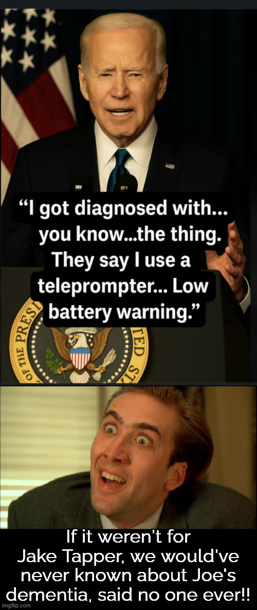 The MSM conspired with the Biden WH to conceal the truth from Americans | If it weren't for Jake Tapper, we would've never known about Joe's dementia, said no one ever!! | image tagged in joe biden,dementia,prostate cancer,msm complicit | made w/ Imgflip meme maker
