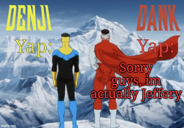 Dank and Denji shared temp | Sorry guys, im actually Jeffery | image tagged in dank and denji shared temp | made w/ Imgflip meme maker