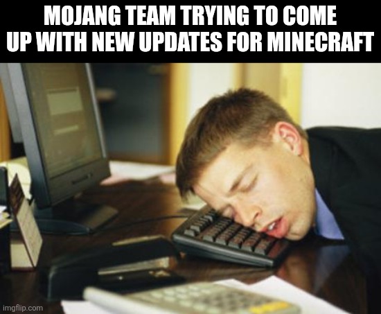 It's not that hard | MOJANG TEAM TRYING TO COME UP WITH NEW UPDATES FOR MINECRAFT | image tagged in falling asleep,mojang,minecraft | made w/ Imgflip meme maker