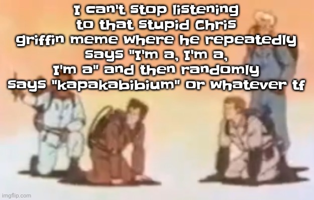 IT'S TOO FUNNY BRO MY HUMOR BROKEN ASF HELP | I can't stop listening to that stupid Chris griffin meme where he repeatedly says "I'm a, I'm a, I'm a" and then randomly says "kapakabibium" or whatever tf | image tagged in wyoming population lore | made w/ Imgflip meme maker