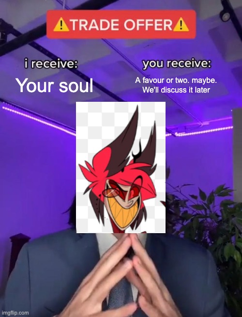 Trade Offer | Your soul; A favour or two. maybe. We'll discuss it later | image tagged in trade offer | made w/ Imgflip meme maker