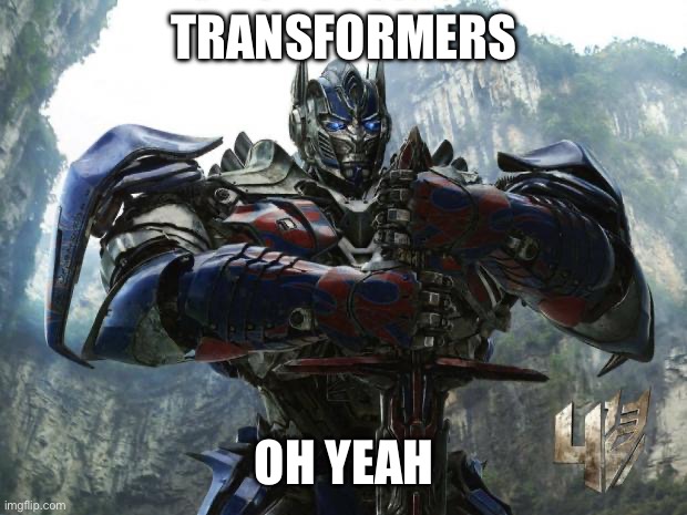 TRANSFORMERS OH YEAH | image tagged in transformers | made w/ Imgflip meme maker