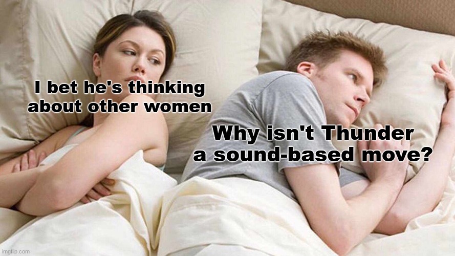 Pokemon move curiosity | I bet he's thinking about other women; Why isn't Thunder a sound-based move? | image tagged in memes,i bet he's thinking about other women,funny,pokemon | made w/ Imgflip meme maker