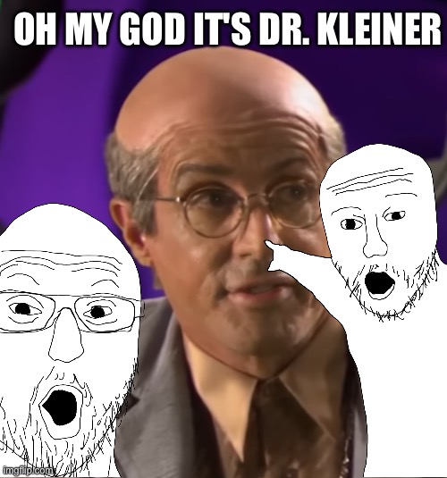 is there Dr. Kleiner | OH MY GOD IT'S DR. KLEINER | image tagged in meme,half life | made w/ Imgflip meme maker