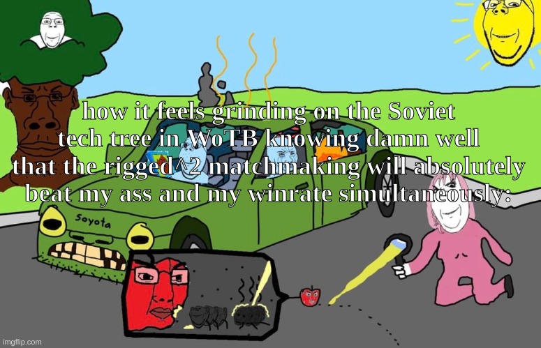 how it feels grinding on the Soviet tech tree in WoTB knowing damn well that the rigged^2 matchmaking will absolutely beat my ass and my winrate simultaneously: | made w/ Imgflip meme maker