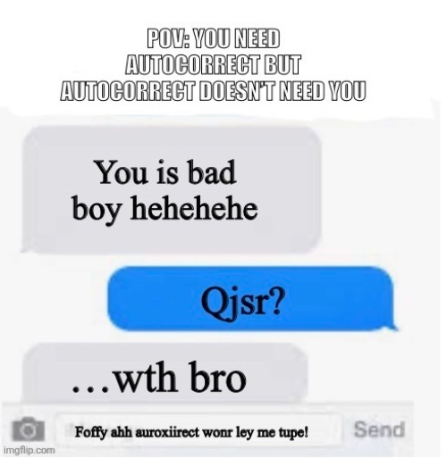Literally me I swear | image tagged in autocorrect | made w/ Imgflip meme maker
