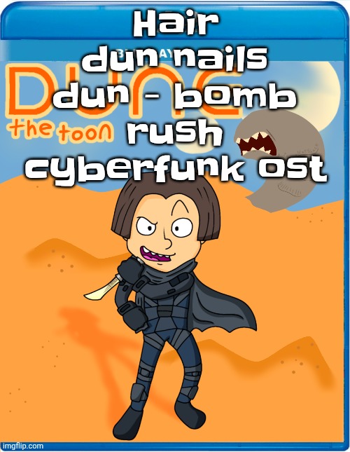 Dune the toon | Hair dun nails dun - bomb rush cyberfunk ost | image tagged in dune the toon | made w/ Imgflip meme maker
