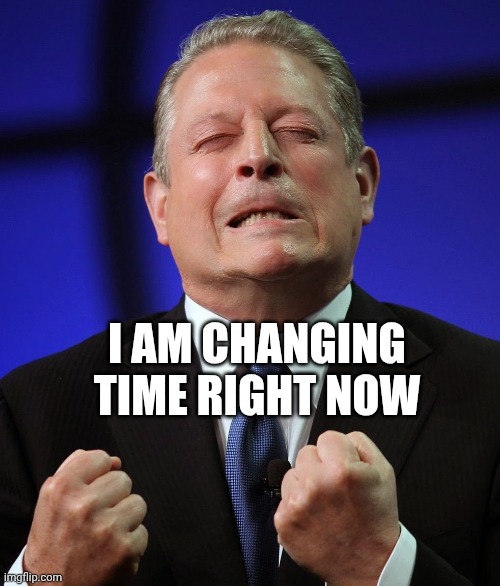 Al gore | I AM CHANGING TIME RIGHT NOW | image tagged in al gore | made w/ Imgflip meme maker
