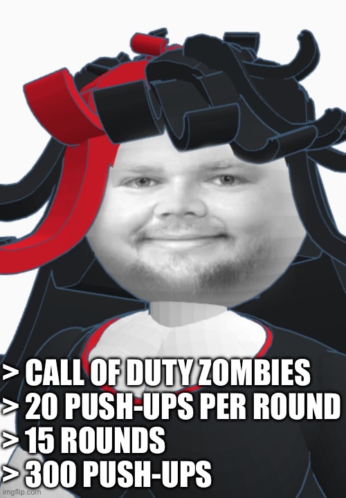 JD Clance | > CALL OF DUTY ZOMBIES
> 20 PUSH-UPS PER ROUND
> 15 ROUNDS
> 300 PUSH-UPS | image tagged in jd clance | made w/ Imgflip meme maker
