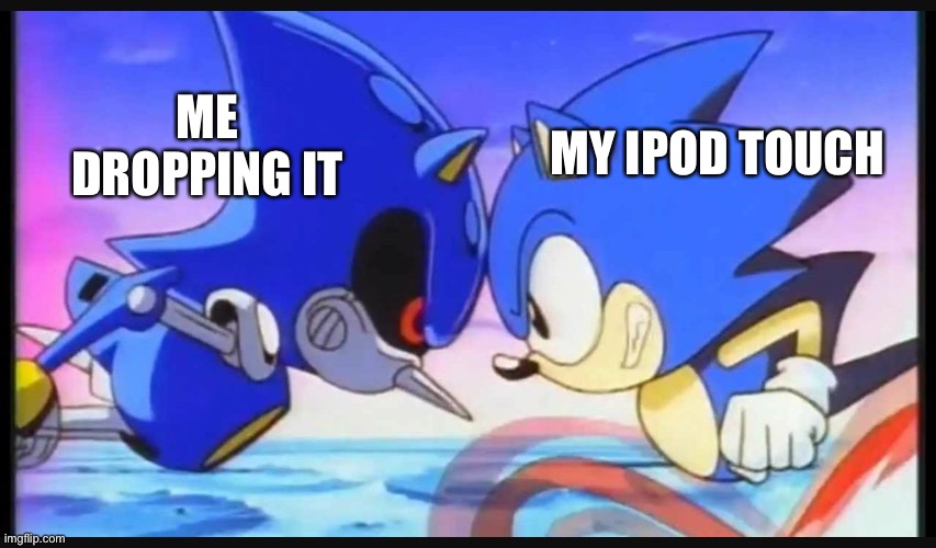 It has fixed itself from a half broken state twice now. | MY IPOD TOUCH; ME DROPPING IT | image tagged in sonic- strange isn't it,ipod touch,ipod,apple,broken | made w/ Imgflip meme maker
