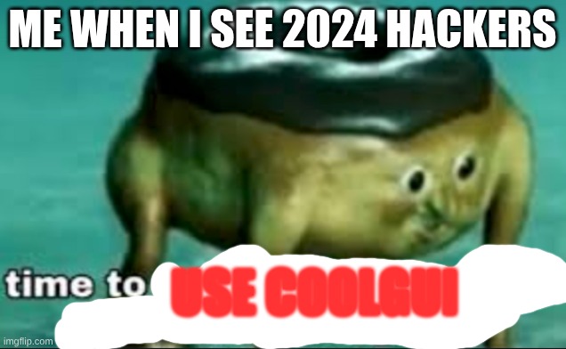 c00lkidd? | ME WHEN I SEE 2024 HACKERS; USE C00LGUI | image tagged in c00lkidd its time to come back,007n7,ima restart team coolkidd | made w/ Imgflip meme maker
