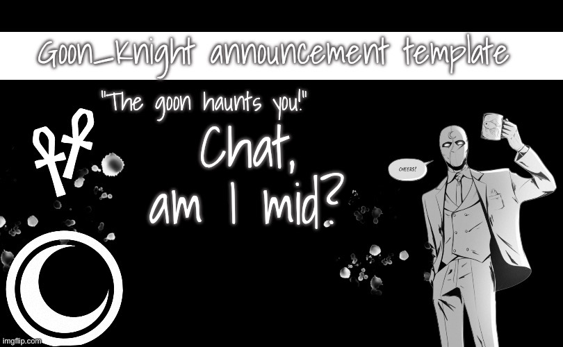. | Chat, am I mid? | image tagged in goon_knight announcement template | made w/ Imgflip meme maker