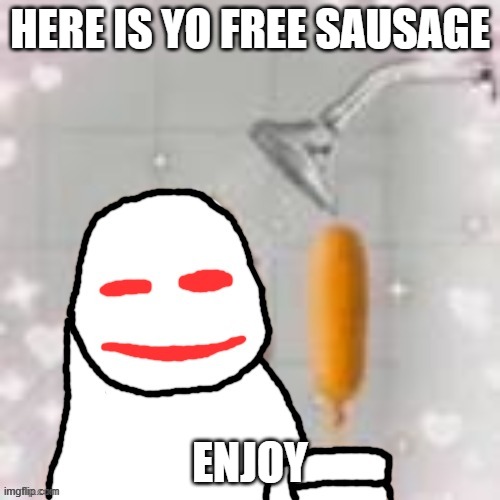 test? | HERE IS YO FREE SAUSAGE; ENJOY | image tagged in michael faith the unholy trinity | made w/ Imgflip meme maker