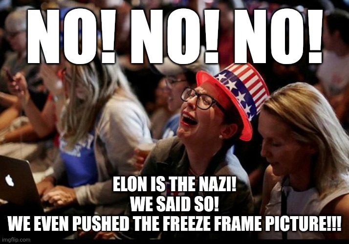 Ugly crying 5 Hillary supporters | NO! NO! NO! ELON IS THE NAZI!
WE SAID SO!
WE EVEN PUSHED THE FREEZE FRAME PICTURE!!! | image tagged in ugly crying 5 hillary supporters | made w/ Imgflip meme maker