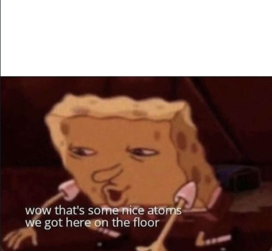 SpongeBob nice atoms on the floor Blank Meme Template