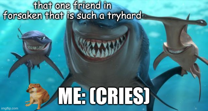 Forsaken Pro Server be like | that one friend in forsaken that is such a tryhard; ME: (CRIES) | image tagged in fish are friends not food | made w/ Imgflip meme maker