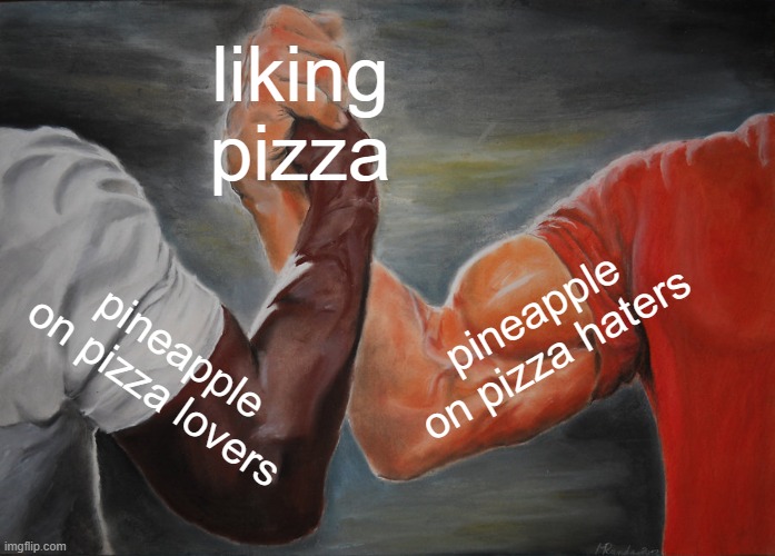 end of the debate | liking pizza; pineapple on pizza haters; pineapple on pizza lovers | image tagged in memes,epic handshake | made w/ Imgflip meme maker